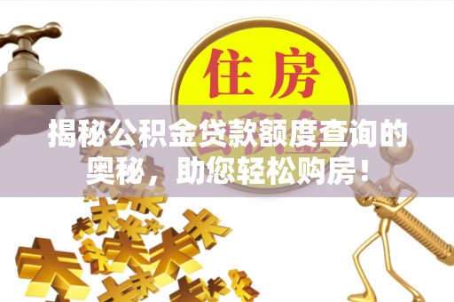 疏附揭秘公积金贷款额度查询的奥秘，助您轻松购房！