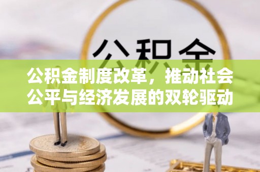 疏附公积金制度改革，推动社会公平与经济发展的双轮驱动