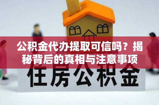 疏附公积金代办提取可信吗？揭秘背后的真相与注意事项