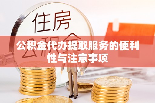 疏附公积金代办提取服务的便利性与注意事项