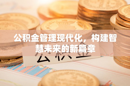 疏附公积金管理现代化，构建智慧未来的新篇章
