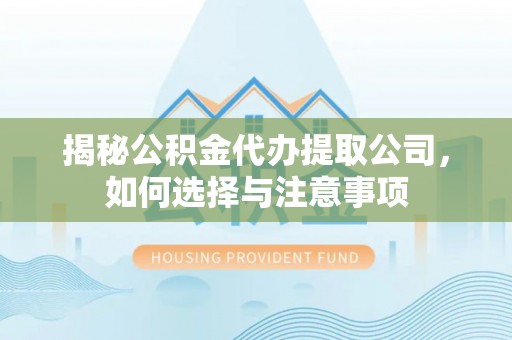 疏附揭秘公积金代办提取公司，如何选择与注意事项