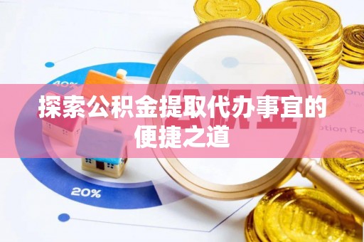疏附探索公积金提取代办事宜的便捷之道