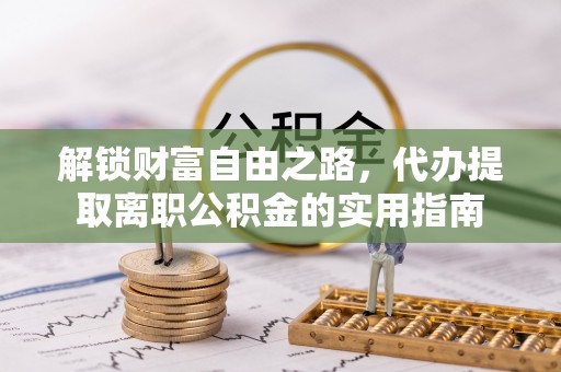 疏附解锁财富自由之路，代办提取离职公积金的实用指南