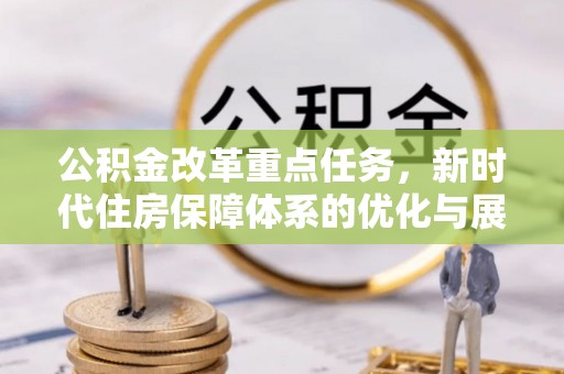 疏附公积金改革重点任务，新时代住房保障体系的优化与展望
