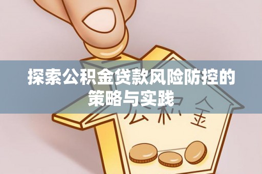 疏附探索公积金贷款风险防控的策略与实践