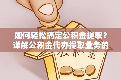 疏附如何轻松搞定公积金提取？详解公积金代办提取业务的便捷之道