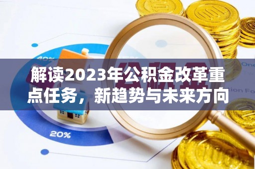 疏附解读2023年公积金改革重点任务，新趋势与未来方向