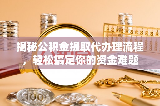 疏附揭秘公积金提取代办理流程，轻松搞定你的资金难题