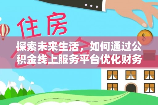 疏附探索未来生活，如何通过公积金线上服务平台优化财务管理