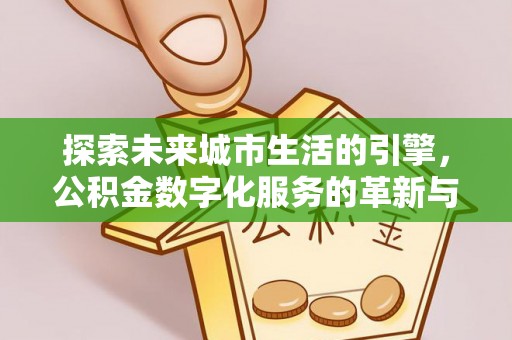 疏附探索未来城市生活的引擎，公积金数字化服务的革新与实践
