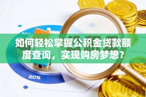 疏附如何轻松掌握公积金贷款额度查询，实现购房梦想？