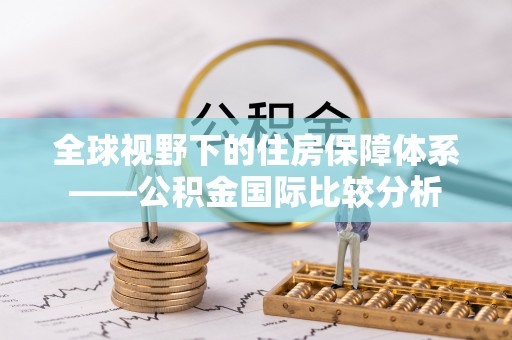 疏附全球视野下的住房保障体系——公积金国际比较分析