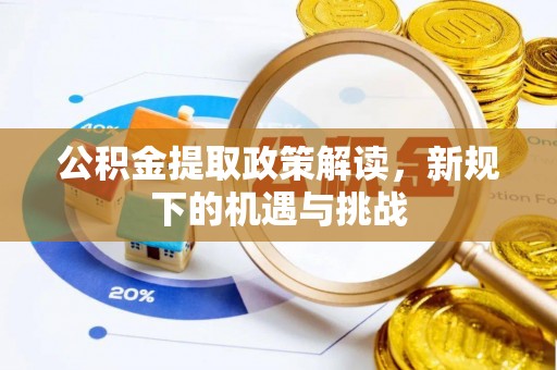 疏附公积金提取政策解读，新规下的机遇与挑战