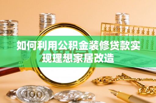 疏附如何利用公积金装修贷款实现理想家居改造