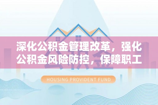疏附深化公积金管理改革，强化公积金风险防控，保障职工权益