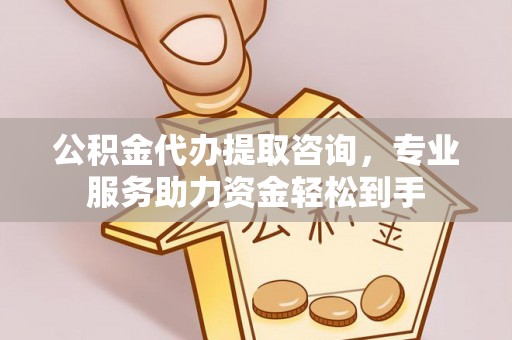 疏附公积金代办提取咨询，专业服务助力资金轻松到手