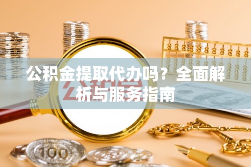疏附公积金提取代办吗？全面解析与服务指南