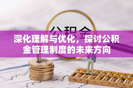 疏附深化理解与优化，探讨公积金管理制度的未来方向