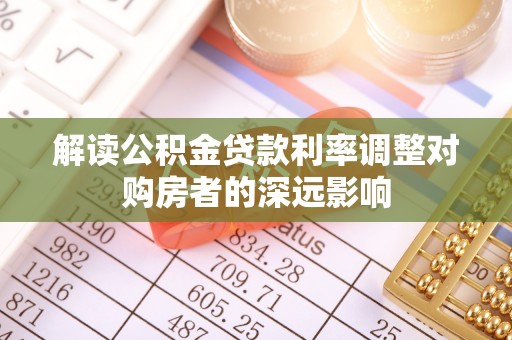 疏附解读公积金贷款利率调整对购房者的深远影响