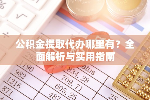 疏附公积金提取代办哪里有？全面解析与实用指南