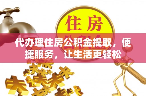 疏附代办理住房公积金提取，便捷服务，让生活更轻松