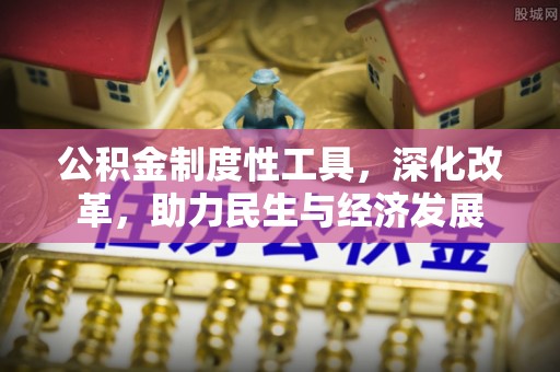 疏附公积金制度性工具，深化改革，助力民生与经济发展