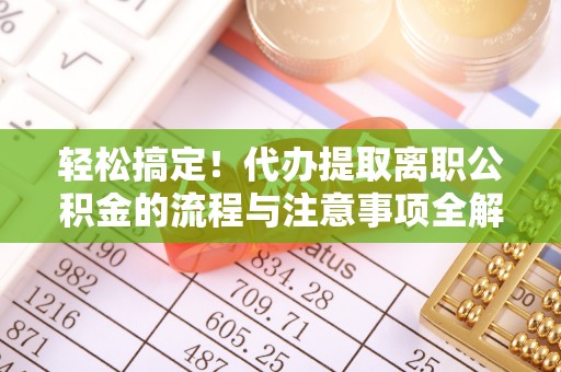 疏附轻松搞定！代办提取离职公积金的流程与注意事项全解析