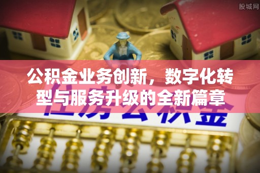 疏附公积金业务创新，数字化转型与服务升级的全新篇章