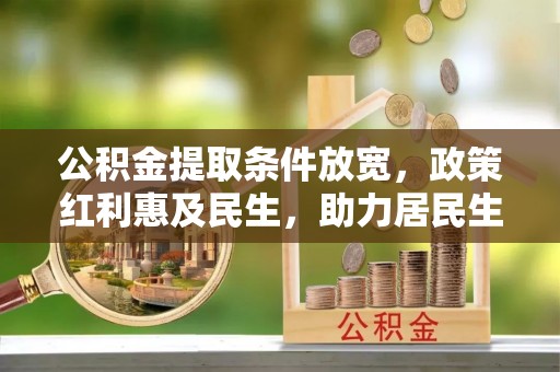 疏附公积金提取条件放宽，政策红利惠及民生，助力居民生活质量提升