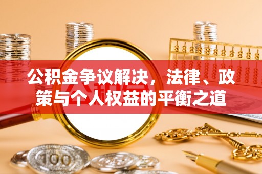 疏附公积金争议解决，法律、政策与个人权益的平衡之道