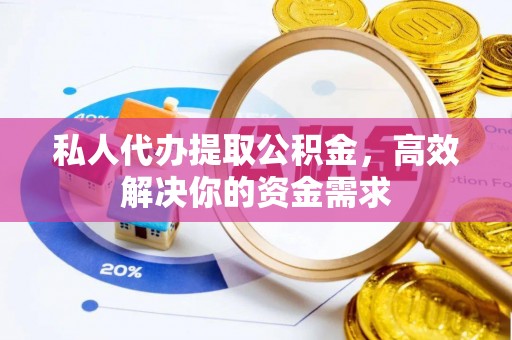 疏附私人代办提取公积金，高效解决你的资金需求