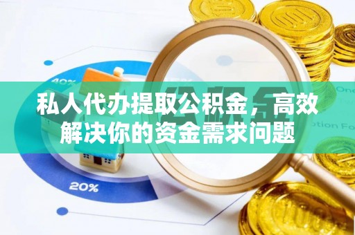 疏附私人代办提取公积金，高效解决你的资金需求问题