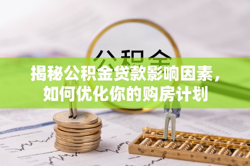 疏附揭秘公积金贷款影响因素，如何优化你的购房计划