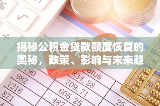 疏附揭秘公积金贷款额度恢复的奥秘，政策、影响与未来趋势