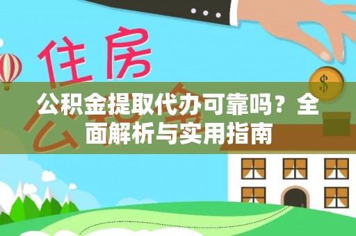 疏附公积金提取代办可靠吗？全面解析与实用指南