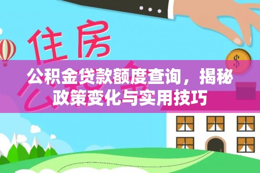 疏附公积金贷款额度查询，揭秘政策变化与实用技巧