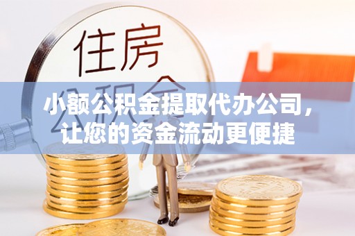 疏附小额公积金提取代办公司，让您的资金流动更便捷