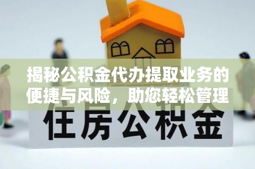 疏附揭秘公积金代办提取业务的便捷与风险，助您轻松管理个人财务