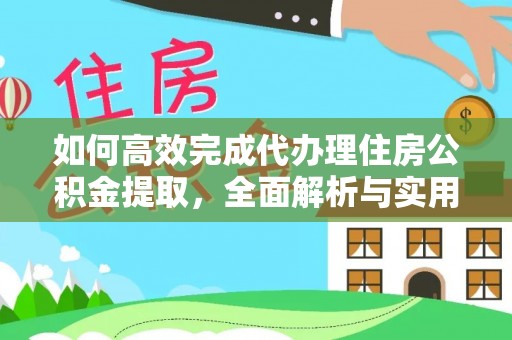 疏附如何高效完成代办理住房公积金提取，全面解析与实用技巧