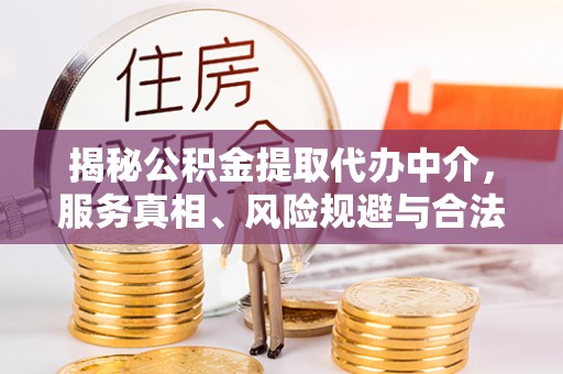疏附揭秘公积金提取代办中介，服务真相、风险规避与合法途径