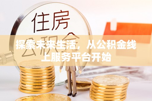 疏附探索未来生活，从公积金线上服务平台开始