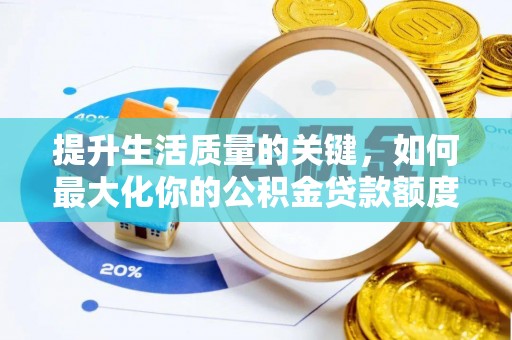 疏附提升生活质量的关键，如何最大化你的公积金贷款额度