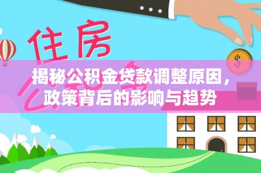 疏附揭秘公积金贷款调整原因，政策背后的影响与趋势