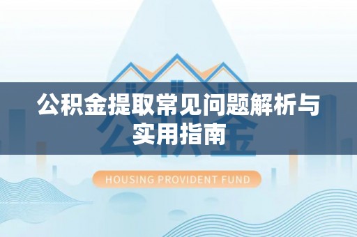 疏附公积金提取常见问题解析与实用指南