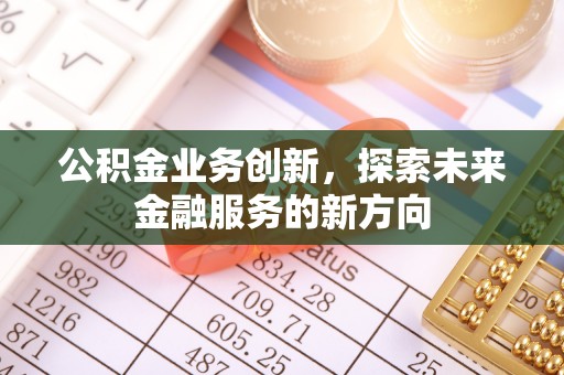疏附公积金业务创新，探索未来金融服务的新方向