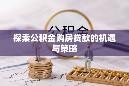 疏附探索公积金购房贷款的机遇与策略