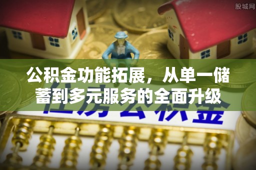 疏附公积金功能拓展，从单一储蓄到多元服务的全面升级
