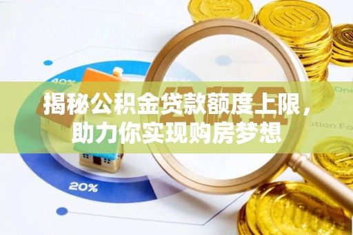 疏附揭秘公积金贷款额度上限，助力你实现购房梦想