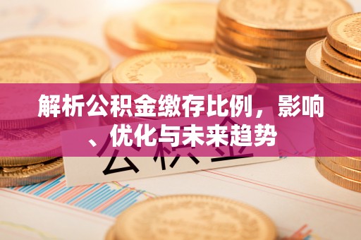 疏附解析公积金缴存比例，影响、优化与未来趋势